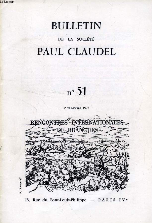 BULLETIN DE LA SOCIETE PAUL CLAUDEL, N 51, 3e TRIM. 1973 (Sommaire: PUBLICATIONS DES ACTES DES RENCONTRES INTERNATIONALES DE BRANGUES (suite). M.-J. WHITAKER: Le vitalisme de Claudel dans les Cinq grandes Odes. Lettre de Zdenka Braunerova  sa soeur...)