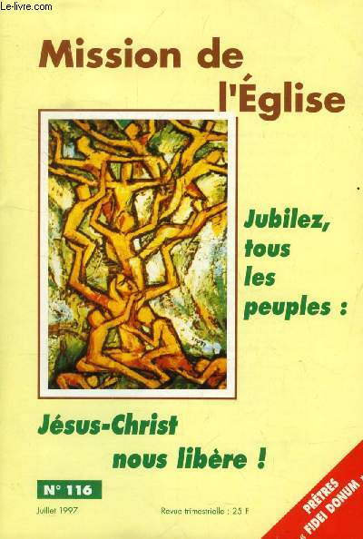 MISSION DE L'EGLISE, N 116, JUILLET 1997 (Sommaire: ditorial : Qu'est-ce que  jubiler  ?. Thme de la Semaine Missionnaire. Le Christ  arbre de vie , Lily M. Manikam. Jubilez, tous les peuples !, Gabriel Soci. Jsus-Christ nous libre...)