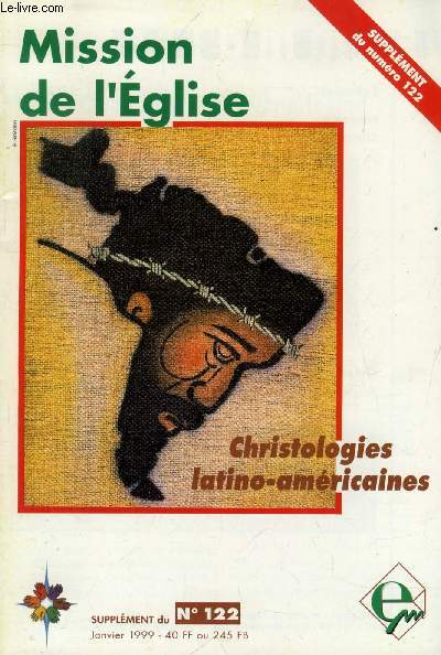 MISSION DE L'EGLISE, N 122 (Supp.) , JAN. 1999 (Sommaire: DOSSIER. Christologies latino-amricaines. Enracinement des christologies latino-amricaines de la libration, Patrick Simonnin. Traits saillants de la christologie latino-amricaine, L. Gallo...)