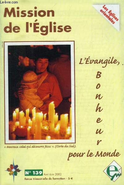 MISSION DE L'EGLISE, N 139, AVRIL-JUIN 2003 (Sommaire: L'vangile, bonheur pour le monde. ditorial, Pierre Diarra. Images. Au bonheur de lire, Jean-Franois Grgoire. Bonheur et harmonie en monde chinois, Benot Vermander. Bonheur dans la savane...)