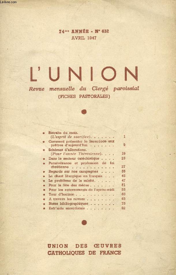 L'UNION, REVUE MENSUELLE DU CLERGE PAROISSIAL (FICHES PASTORALES), 74e ANNEE, N 632, AVRIL 1947 (Sommaire: Retraite du mois. (L'esprit de sacrifice). Comment prsenter le Sacerdoce aux prtres d'aujourd'hui. Schmas d'allocutions...)