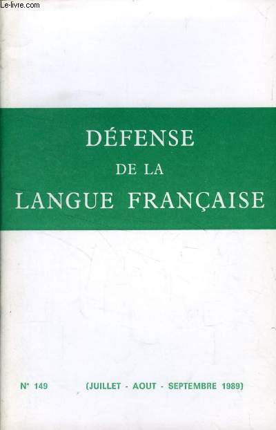 DEFENSE DE LA LANGUE FRANCAISE, N 149, AOUT-SEPT. 1989 (Sommaire: M. JEAN DUTOURD, NOUVEAU PRESIDENT. L'ACADMIE GARDIENNE DE LA LANGUE. Mises en garde. SUR LE FRONT DU STYLE. Faut-il craindre, comme Thomas d'Aquin,  l'homme d'un seul livre  ?...)