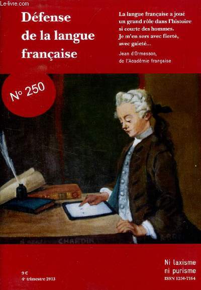 DEFENSE DE LA LANGUE FRANCAISE, N 250, OCT.-DEC. 2013 (Sommaire: Du 1er numro au 250e, G. Mouren-Verret. Du prsident. Le pass est-il prsent ? Ph. Beaussant. Pour une renaissance de la Francophonie, C. Goyer et J. Levain. Tizi-Ouzou ? A. Boufetta...)