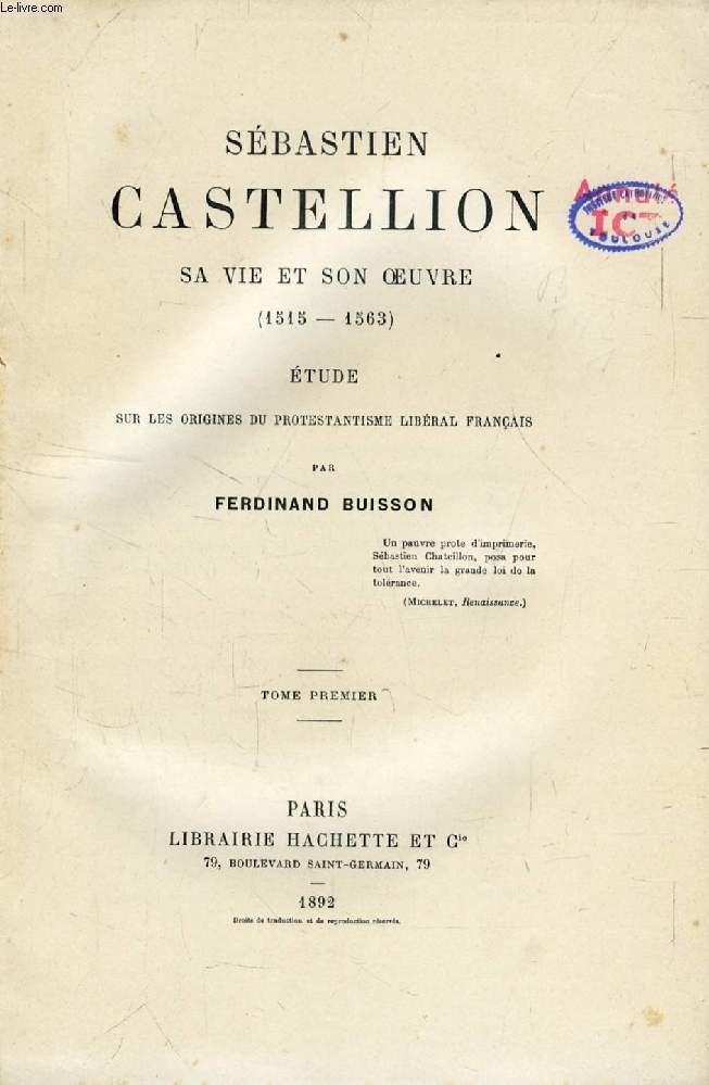SEBASTIEN CASTELLION, SA VIE ET SON OEUVRE (1515-1563), TOME I, Etude sur les Origines du Protestantisme Libral Franais