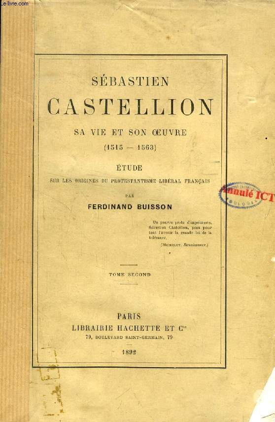 SBASTIEN CASTELLION, SA VIE ET SON OEUVRE (1515-1563), TOME II, ETUDE SUR LES ORIGINES DU PROTESTANTISME LIBRAL FRANAIS