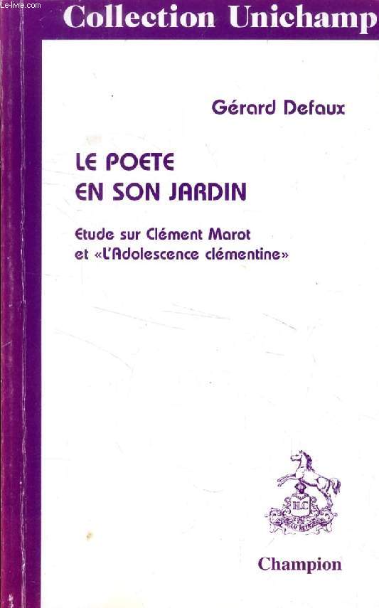 LE POETE EN SON JARDIN, ETUDE SUR CLEMENT MAROT ET L' 'ADOLESCENCE CLEMENTINE'