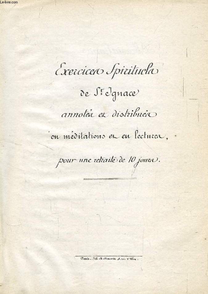 EXERCICES SPIRITUELS DE SAINT IGNACE ANNOTES ET DISTRIBUES EN MEDITATIONS ET EN LECTURES, POUR UNE RETRAITE DE 10 JOURS, 1er CAHIER