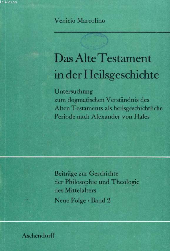 DAS ALTE TESTAMENT IN DER HEILSGESCHICHTE, Untersuchung zum Dogmatischen Verstndnis des Alten Testaments als Heilsgeschichtliche Periode nach Alexander von Hales