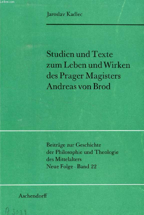 STUDIEN UND TEXTE ZUM LEBEN UND WIRKEN DES PRAGER MAGISTERS ANDREAS VON BROD