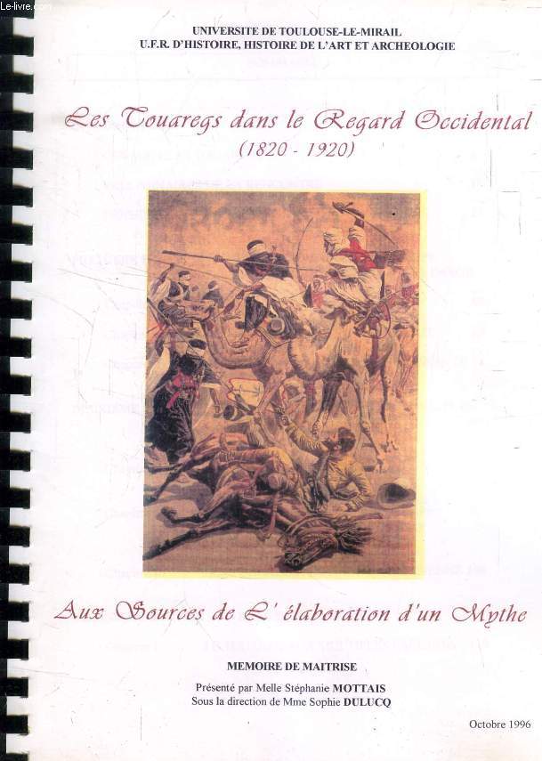 LES TOUAREGS DANS LE REGARD OCCIDENTAL (1820-1920), AUX SOURCES DE L'ELABORATION D'UN MYTHE, 2 TOMES (MEMOIRE)
