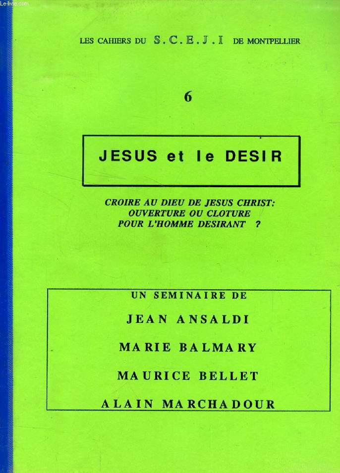 JESUS ET LE DESIR, CROIRE AU DIEU DE JESUS-CHRIST: OUVERTURE OU CLOTURE POUR L'HOMME DESIRANT ? (Les Cahiers du SCEJI de Montpellier, 6)