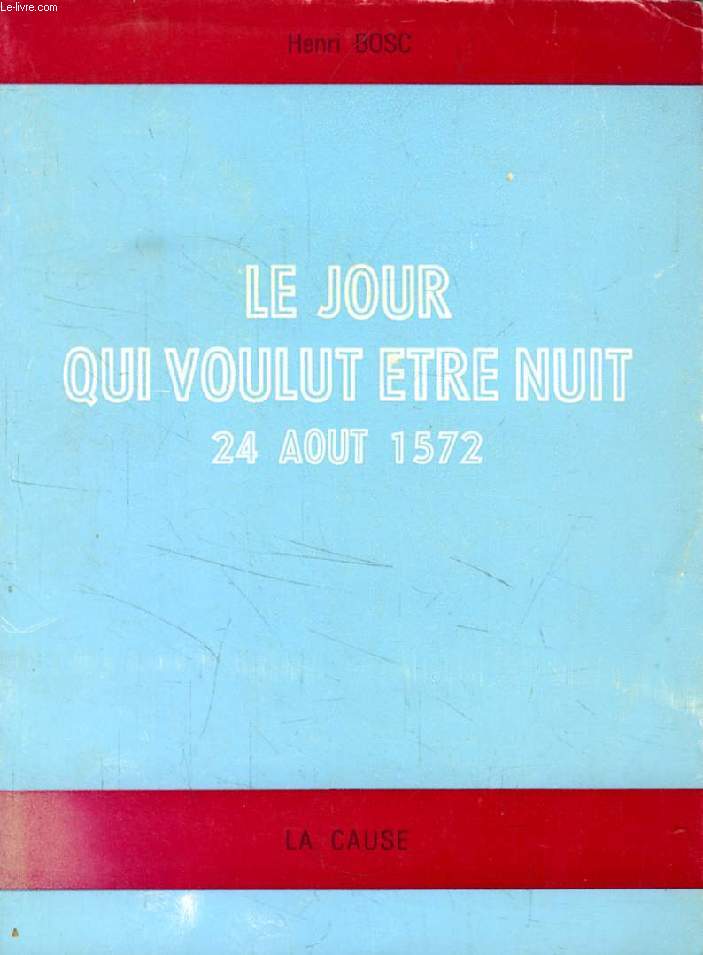 'LE JOUR QUI VOULUT ETRE NUIT...' (24 AOUT 1572), Drame Historique en 4 Actes en Vers