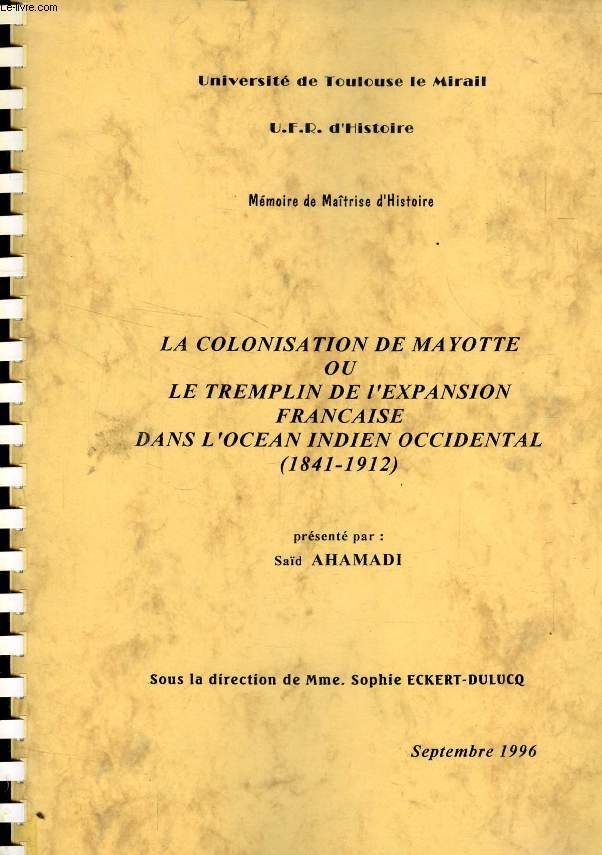 LA COLONISATION DE MAYOTTE, OU LE TREMPLIN DE L'EXPANSION FRANCAISE DANS L'OCEAN INDIEN OCCIDENTAL, 1841-1912 (MEMOIRE)