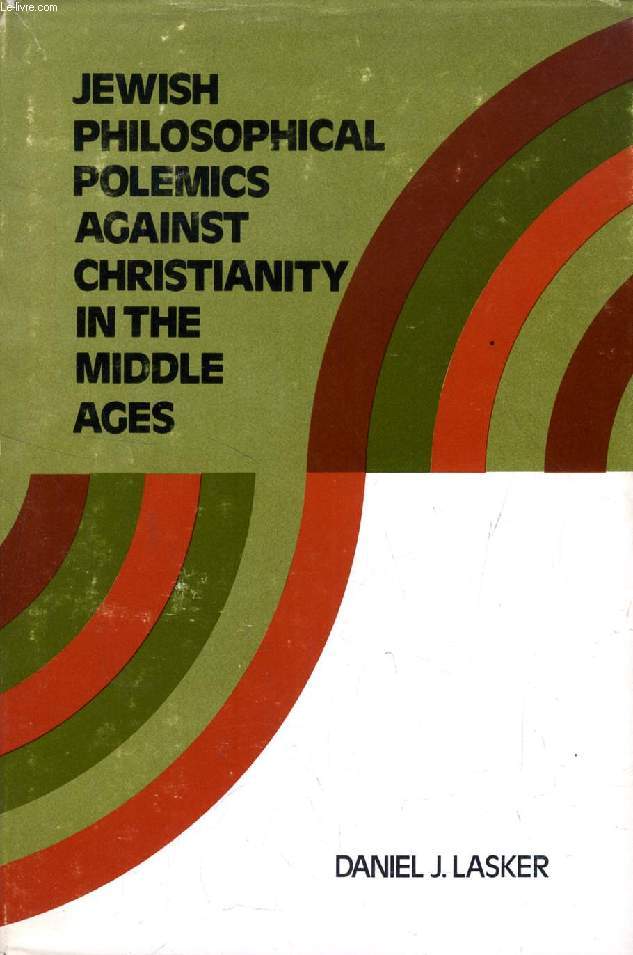 JEWISH PHILOSOPHICAL POLEMICS AGAINST CHRISTIANITY IN THE MIDDLE AGES