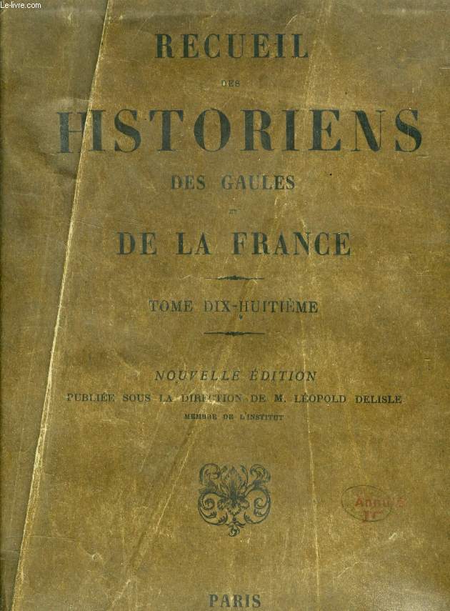RECUEIL DES HISTORIENS DES GAULES ET DE LA FRANCE, TOME XVIII (RERUM GALLICARUM ET FRANCICARUM SCRIPTORES)