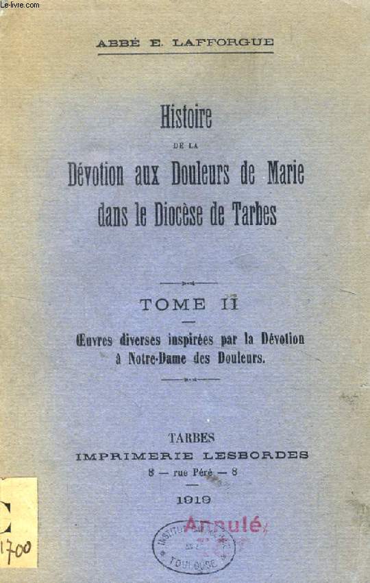 HISTOIRE DE LA DEVOTION AUX DOULEURS DE MARIE DANS LE DIOCESE DE TARBES, TOME II, OEUVRES DIVERSES INSPIREES PAR LA DEVOTION A NOTRE-DAME DES DOULEURS