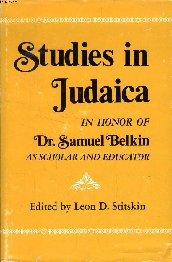 STUDIES IN JUDAICA IN HONOR OF Dr. SAMUEL BELKIN AS SCHOLAR AND EDUCATOR (Contents: Dr. Samuel Belkin as Scholar and Educator, Leon D. Stitskin. Some Obscure Traditions Mutually Clarified in Philo and Rabbinic Literature, Samuel Belkin. Confrontation...)