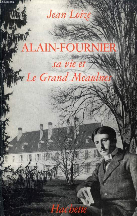 ALAIN-FOURNIER, SA VIE ET 'LE GRAND MEAULNES'