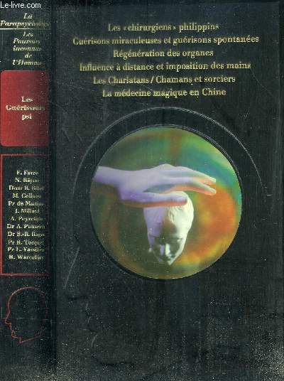 LA PARAPSYCHOLOGIE : LES POUVOIRS INCONNUS DE L HOMME : LES GUERISSEURS PSI - GUERISSEURS DE L IMPOSSIBLE