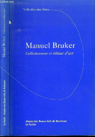 MANUEL BRUKER : COLLECTIONNEUR ET EDITEUR D ART/ nulla dies sine linea