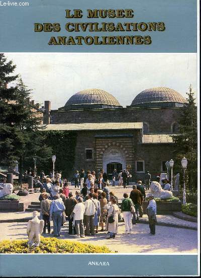 LE MUSEE DES CIVILISATIONS ANATOLIENNE //SOMMAIRE : NEOLITIQUE - PERIODE DU BRONZE ANCIEN -- L ETAT HITTITE - NEO HITTITE - CIVILISATION LYDIENNE - CIVILISATION PERSE - LA PERIODE DE L EMPIRE ROMAIN ETC