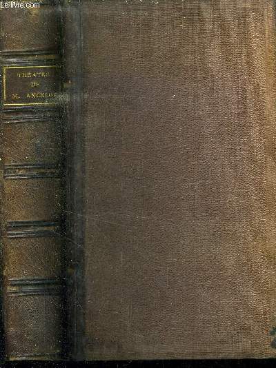 THEATRE DE MME ANCELOT // MARIE OU TROIS EPOQUES - ISABELLE OU DEUX JOURS D EXPERIENCE - MARGUERITE - UN MARIAGE RAISONNABLE - CLEMENCE OU LA FILLE DE L AVOCAT - LE CHATEAU DE MA NIEVE - GEORGES OU LE MEME NOMBRE