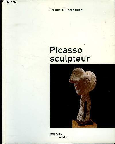 PICASSO SCULPTEUR / EXPOSITION DU MUSEE NATIONAL D ART MODERNE DU 8 JUIN AU 25 SEPTEMBRE 2000