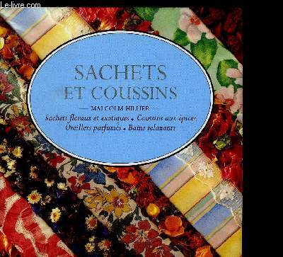 SACHETS ET COUSSINS - SACHETS FLORAUX ET EXOTIQUES - COUSSINS AUX EPICES - OREILLERS PARFUMES - BAINS RELAXANTS