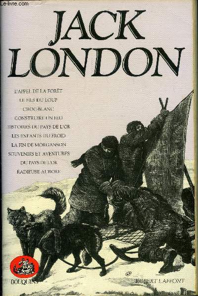 JACK LONDON - L APPEL DE LA FORET - LE FILS DU LOUP - CROC BLANC - CONSTRUIRE UN FEU - HISTOIRE DU PAYS DE L OR - LES ENFANTS DU FROID ETC