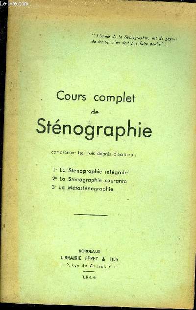 COURS COMPLET DE STENOGRAPHIE - COMPRENANT LES TROIS DEGRES D ECRITURE : 1 - LA STENOGRAPHIE INTEGRALE 2- LA STENOGRAPHIE COURANTE 3- LA METASTENOGRAPHIE