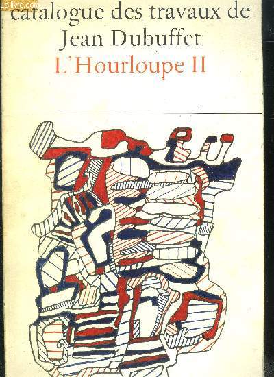 CATALOGUE DES TRAVAUX DE JEAN DUBUFFET : FASCICULE XXI : L HOURLOUPE II