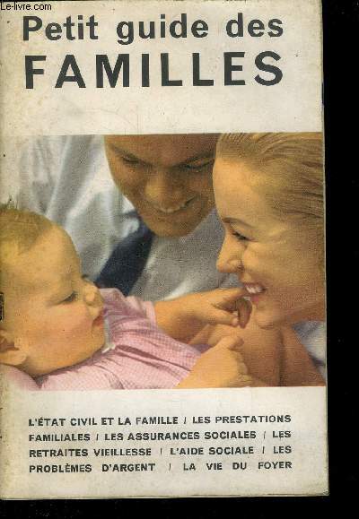 PETIT GUIDE DES FAMILLES // SOMMAIRE : L ETAT CIVIL ET LA FAMILLE - LES PRESTATIONS FAMILIALES - LES ASSURANCES SOCIALES - LES RETRAITES VIEILLESSE - L AIDE SOCIALE - LES PROBLEMES D ARGENT - LA VIE AU FOYER