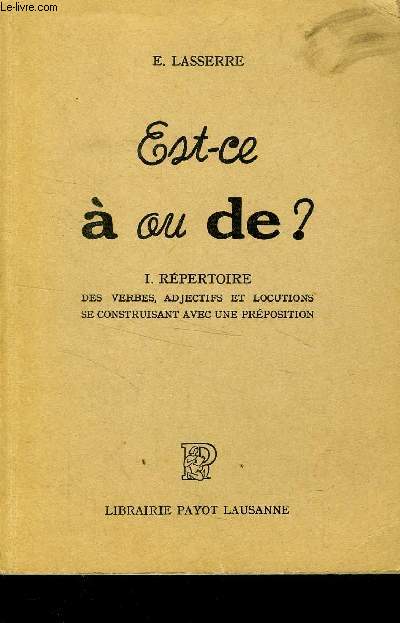 EST  OU DE ? I - REPERTOIRE DES VERBES , ADJECTIFS ET LOCUTIONS SE CONSTRUISANT AVEC UNE PREPOSITION