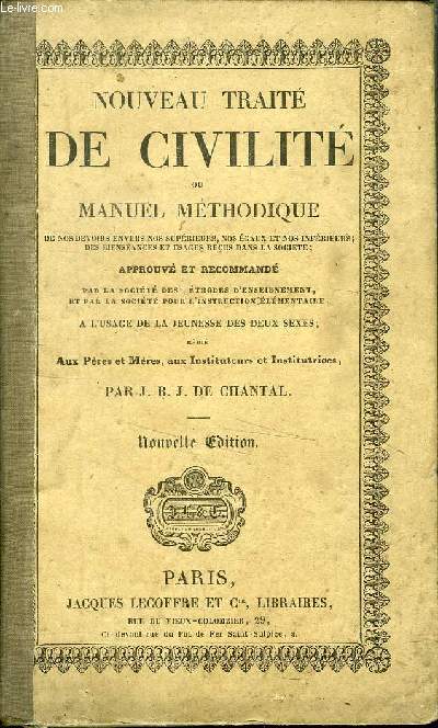 NOUVEAU TRAITE DE CIVILITE OU MANUEL METHODIQUE DE NOS DEVOIRS ENVERS NOS SUPERIEURS, NOS EGAUX ET NOS INFERIEURS, DES BIENSEANCES ET USAGES RECUS DANS LA SOCIETE