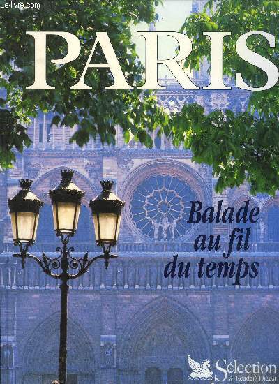 PARIS - BALADE AU FIL DU TEMPS / SOMMAIRE : DE LUTECE A PARIS - LA CAPITALE RENAISSANTE - LA CAPITALE FLORISSANTE - AU TEMPS DU ROI SOLEIL - LA VILLE DES LUMIERES - LA VILLE IMPERIALE - LA VILLE BOURGEOISE - LA VILLE HAUSSMANNIENNE ETC