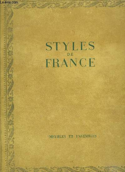 STYLES DE FRANCE - MEUBLES ET ENSEMBLES DE 1610 A 1920 // SOMMAIRE : NOTE DE L EDITEUR - L ANTIQUITE - LES STYLES FRANCAIS AVANT LE XVII SIECLE - LE STYLE LOUIS XIII, XIV , XV , XVI - LES STYLES DIRECTOIRE ET EMPIRE - LE STYLE NAPOLEON III