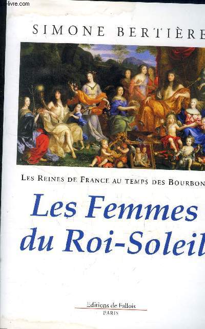 LES REINES DE FRANCE AU TEMPS DES BOURBONS TOME 2 : LES FEMMES DU ROI SOLEIL