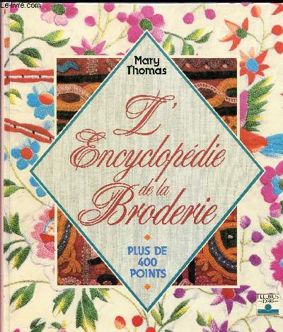 L ENCYCLOPEDIE DE LA BRODERIE - PLUS DE 400 POINTS // SOMMAIRE : LES POINTS DE CONTOUR - LES POINTS DE BORDURE - LES POINTS DE FRISE - LES POINTS ISOLES- LES POINTS DE CAVENAS LANCES, CROISES, COMPOSES - LES POINTS DE LISIERE ETC