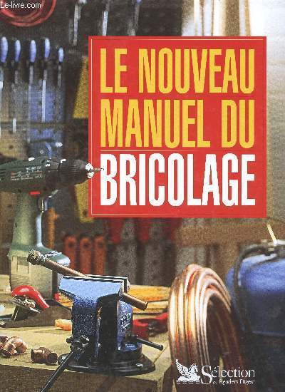 LE NOUVEAU MANUEL DU BRICOLAGE // SOMMAIRE : DES IDEES POUR LA MAISON - PEINTURE ET REVETEMENTS - COLLES - PORTES FENETRES ET VOLETS - ISALATION DE LA MAISON - ELECTRICITE - PLOMBERIE - CHAUFFAGE - ELECTRICITE - AMENAGEMENTS AU JARDIN ETC