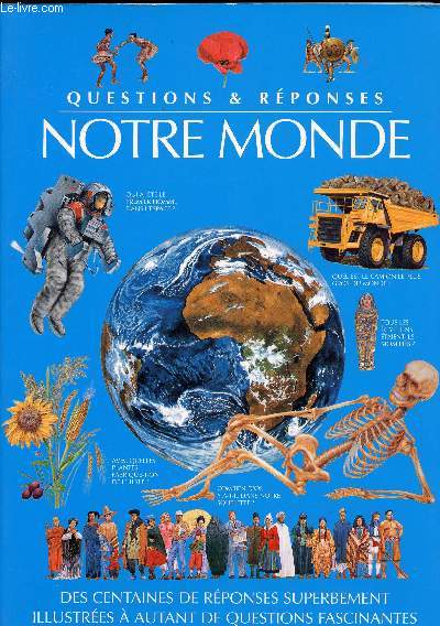 QUESTIONS ET REPONSES - NOTRE MONDE - DES CENTAINES DE REPONSES SUPERBEMENT ILLUSTREES A AUTANT DE QUESTIONS FASCINANTES // SOMMAIRE : NOTRE PLANETE - NOTRE CORP - DANS LE PASSE - LES PAYS ET LEURS PEUPLES - PRODIGIEUSES MACHINES - LA VIE DES PLANTES ETC