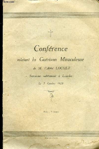 CONFERENCE RELATANT LA GUERISON MIRACULEUSE DE M. L ABBE LOCHET SURVENUE SUBITEMENT A LOURDES LE 7 OCTOBRE 1929