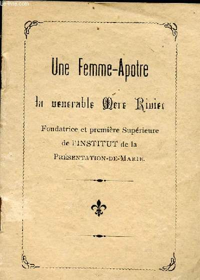 UNE FEMME APOTRE - LA VERITABLE MARE RIVIER - FONDATRICE ET PREMIERE SUPERIEUR DE L INSTITUT DE LA PRESENTATION DE MARIE