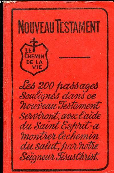 NOUVEAU TESTAMENT : LE CHEMIN DE LA VIE / LES 200 PASSAGES SOULIGNES DANS CE NOUVEAU TESTAMENT SERVIRONT AVEC L AIDE DU SAINT ESPRIT A MONTRER LE CHEMIN DU SALUT PAR NOTRE SEIGNEUR JESUS CHRIST