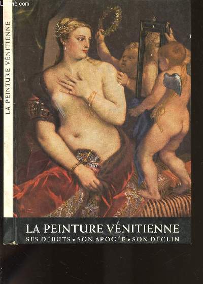 LA PEINTURE VENITIENNE : SES DEBUTS - SON APOGEE - SON DECLIN