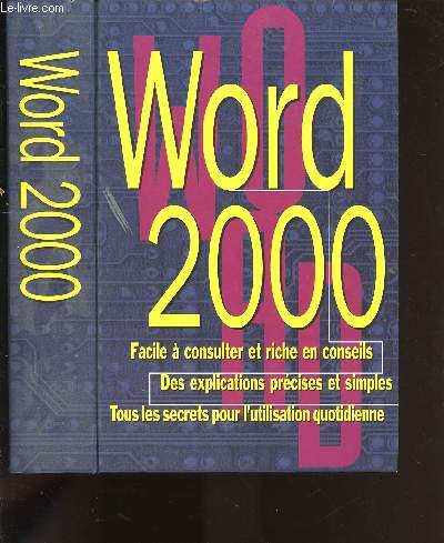 WORD 2000 : Facile  consulter et riche en conseils, des explications prcises et simples, tous les secrets pour l'utilisation quotidienne