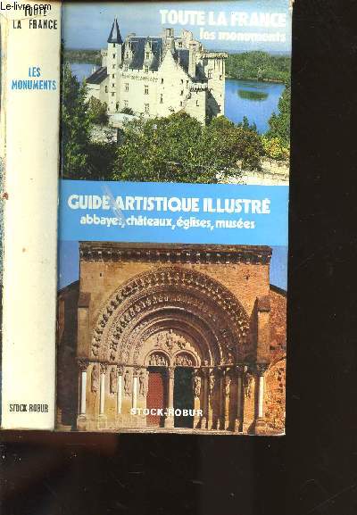 LES MONUMENTS - TOUTE LA FRANCE - GUIDE ARTISTIQUE ILLUSTRE: ABBAYES, CHATEAUX, EGLISES, MUSEES