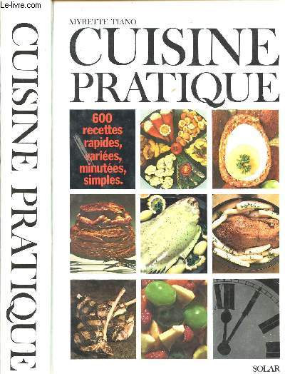 CUISINE PRATIQUE - 600 RECETTES, RAPIDES, VARIEES, MINUTEES, SIMPLES