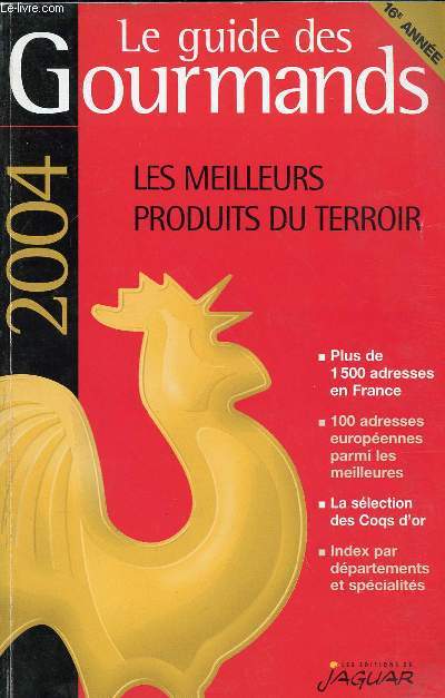 LE GUIDE DES GOURMANDS - LES MEILLEURS PRODUITS DU TERROIR 2004 - 1500 ADRESSES