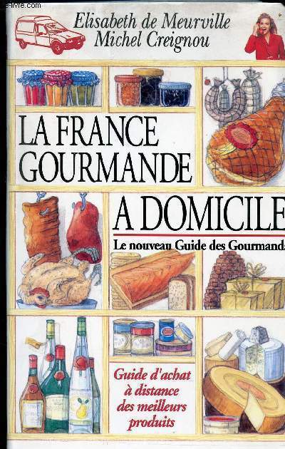 LA FRANCE GOURMANDE A DOMICILE - LE NOUVEAU GUIDE DES GOURMANDS - GUIDE D ACHAT A DISTANCE DES MEILLEURS PRODUITS