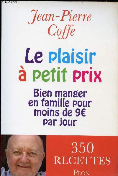 LE PLAISIR A PETIT PRIX - BIEN MANGER EN FAMILLE POUR 9 EUROS PAR JOUR - 350 RECETTES